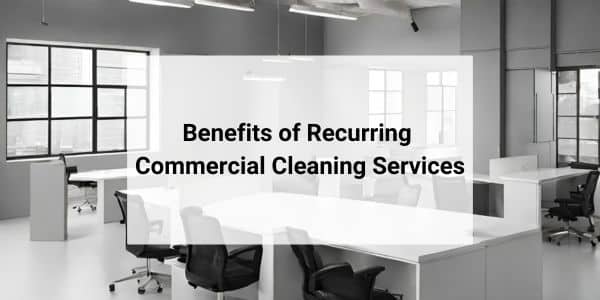 the benefits of recurring commercial cleaning services