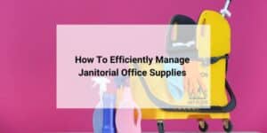 how to efficiently manage janitorial office supplies