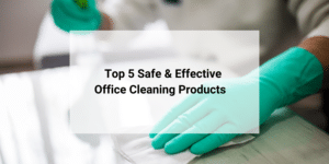 top 5 safe and effective office cleaning products