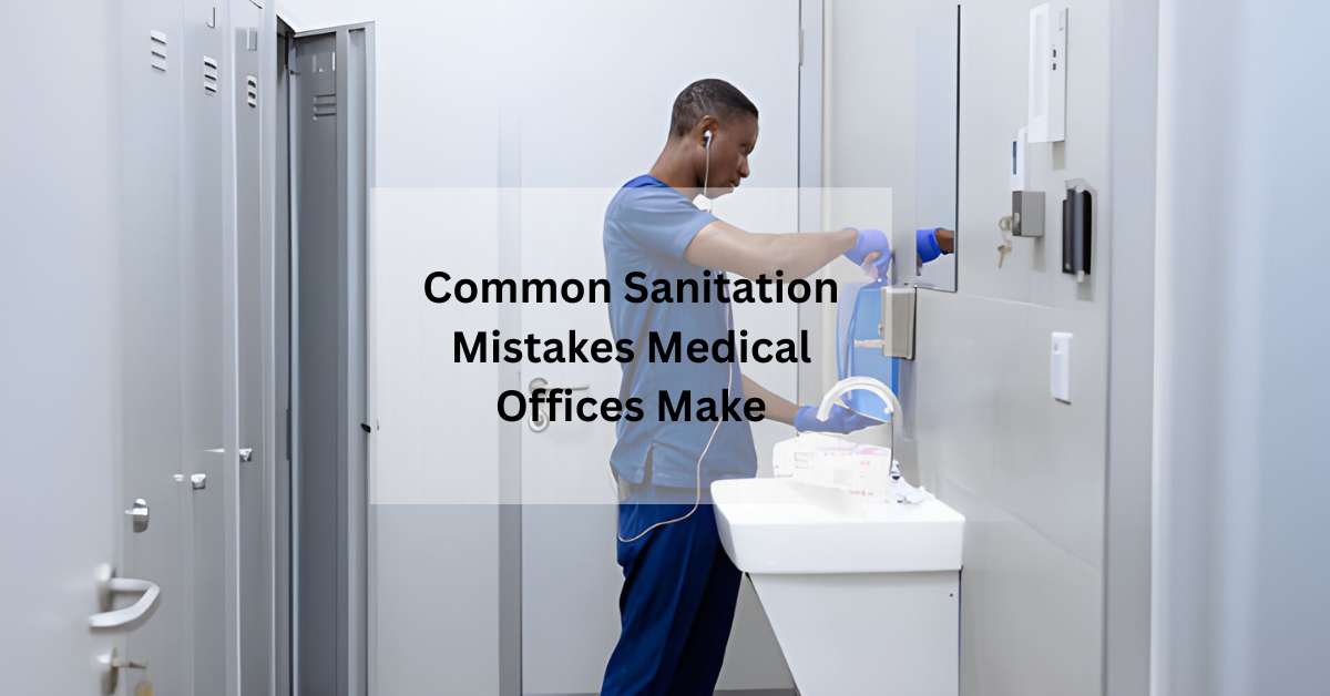 Common Sanitation Mistakes Medical Offices Make